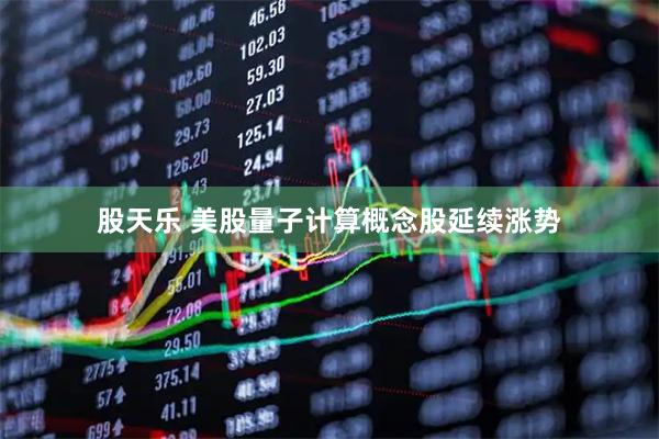 股天乐 美股量子计算概念股延续涨势